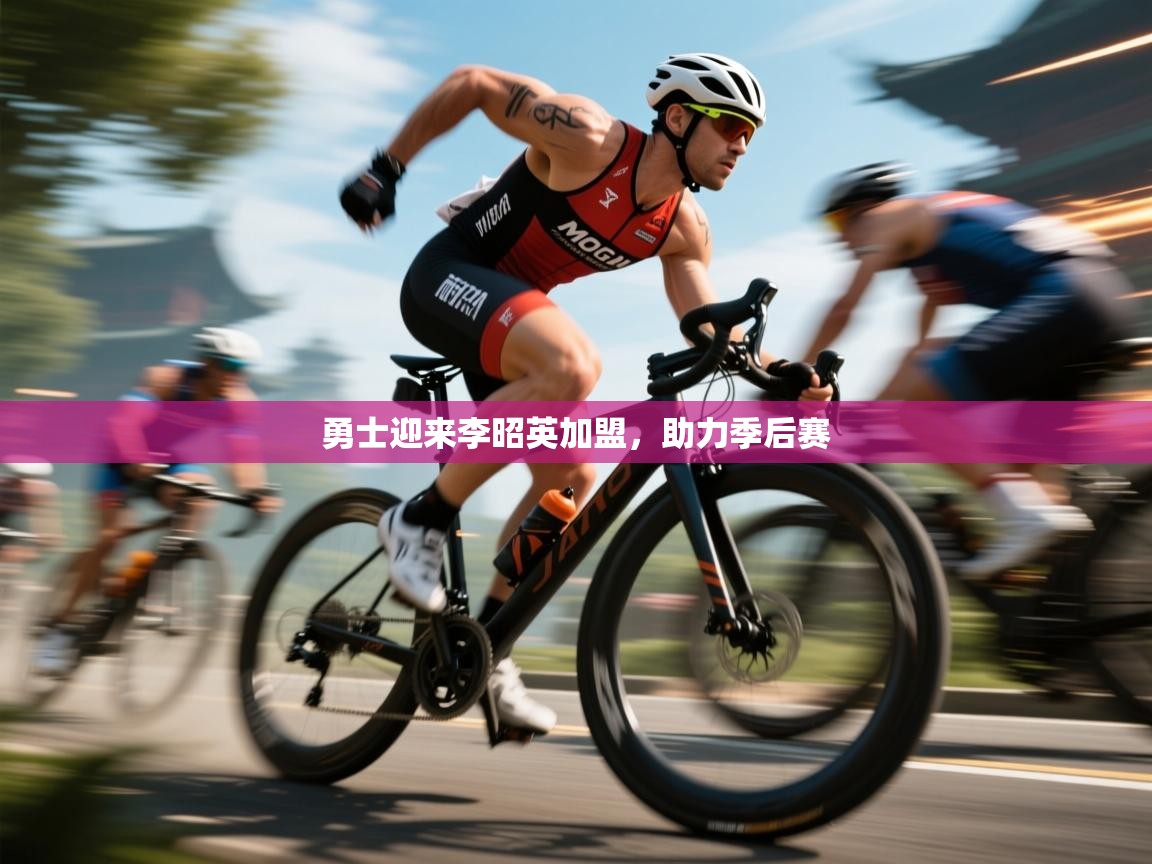 海星体育在线观看-勇士迎来李昭英加盟,助力季后赛 第3张