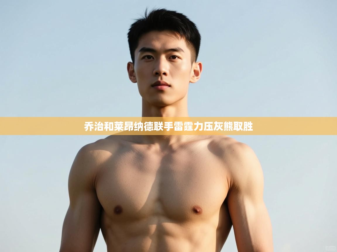 海星体育下载-乔治和莱昂纳德联手雷霆力压灰熊取胜 第4张