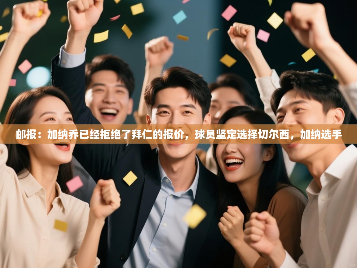 海星体育官方网站-邮报：加纳乔已经拒绝了拜仁的报价，球员坚定选择切尔西，加纳选手  第2张