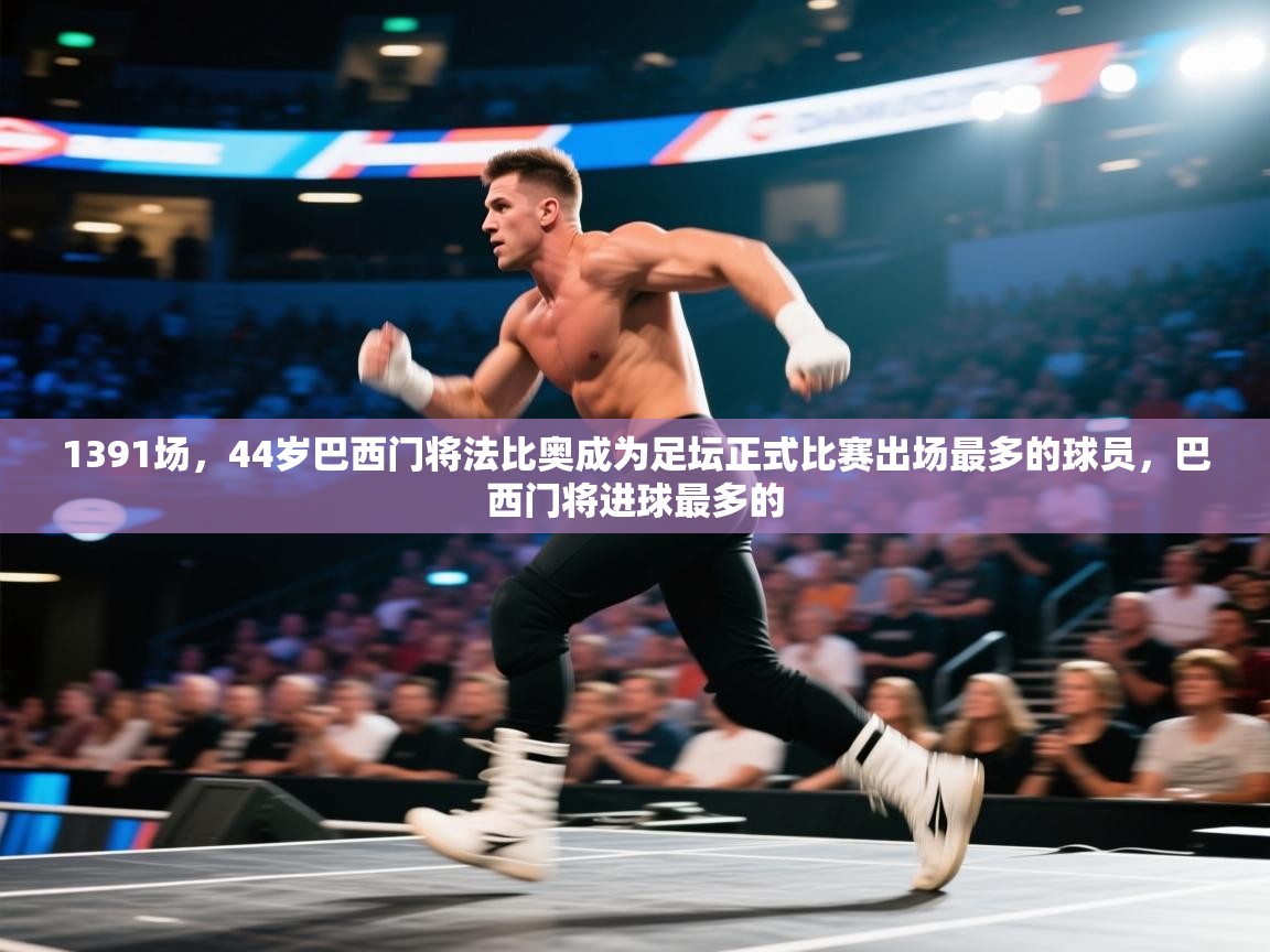 海星体育官方下载-1391场，44岁巴西门将法比奥成为足坛正式比赛出场最多的球员，巴西门将进球最多的  第1张