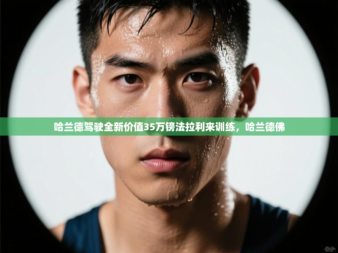 海星体育官方下载-哈兰德驾驶全新价值35万镑法拉利来训练,哈兰德佛 第2张