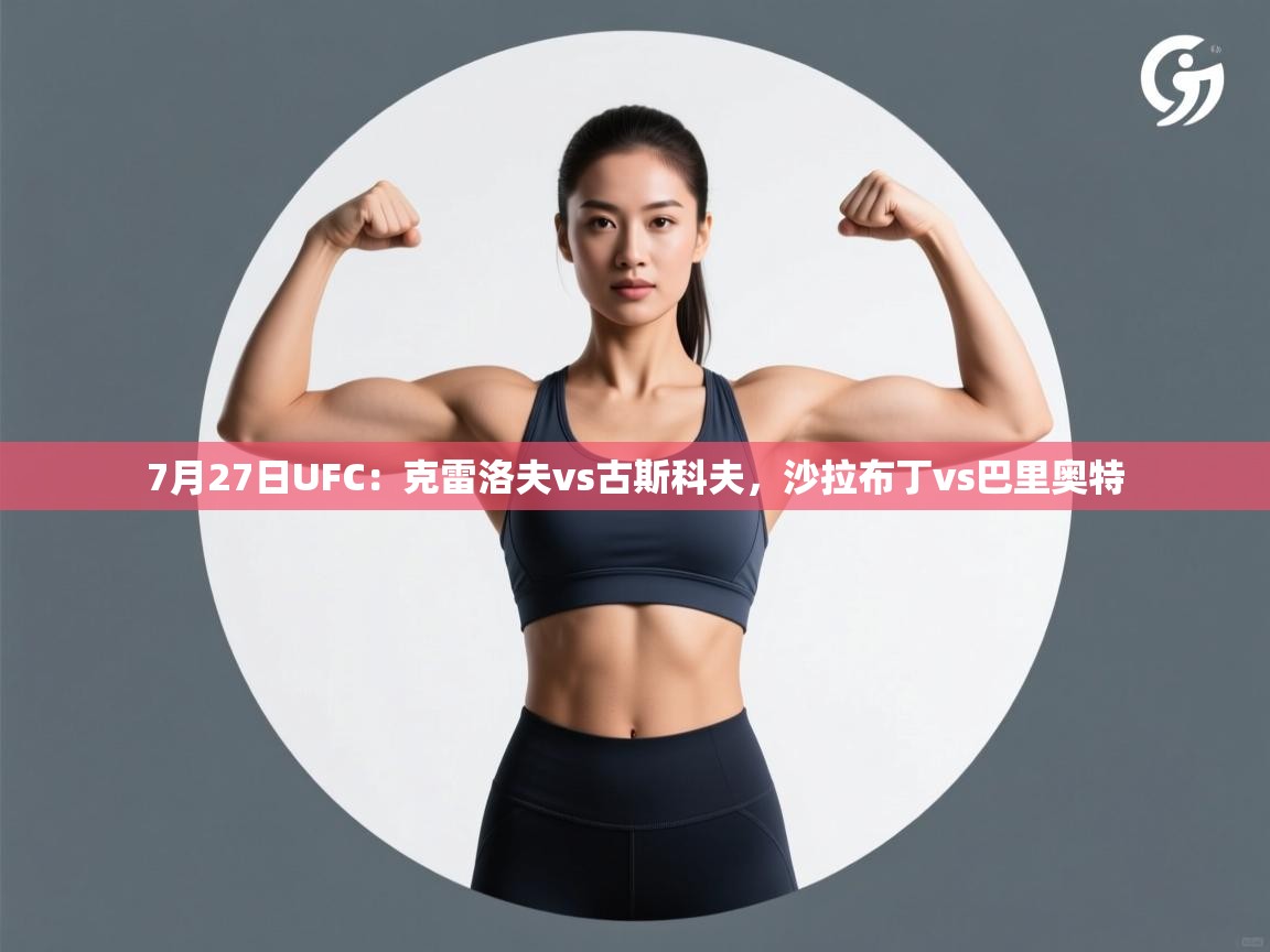 海星体育直播-7月27日UFC:克雷洛夫vs古斯科夫,沙拉布丁vs巴里奥特 第2张