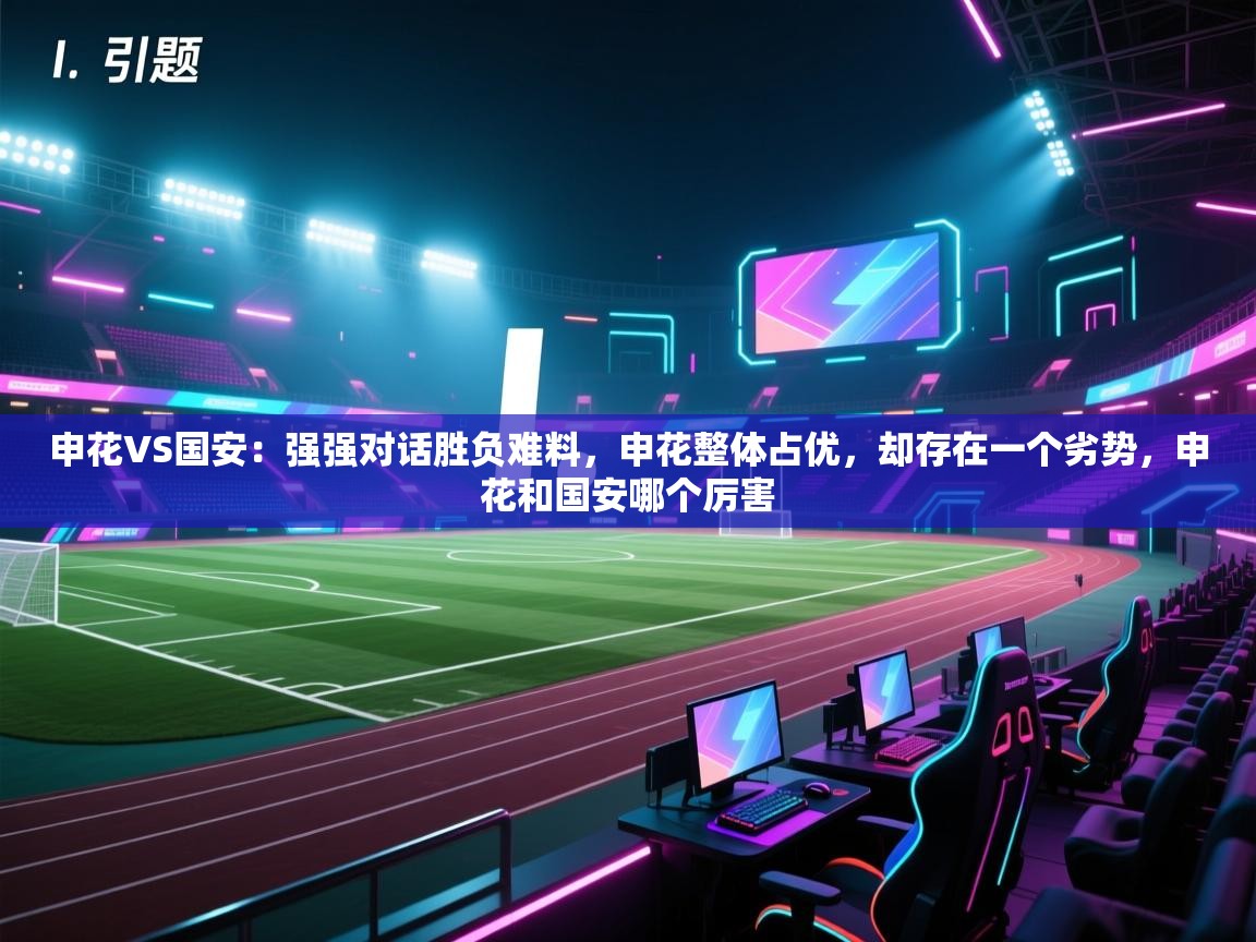 海星体育官方入口-申花VS国安:强强对话胜负难料,申花整体占优,却存在一个劣势,申花和国安哪个厉害 第1张