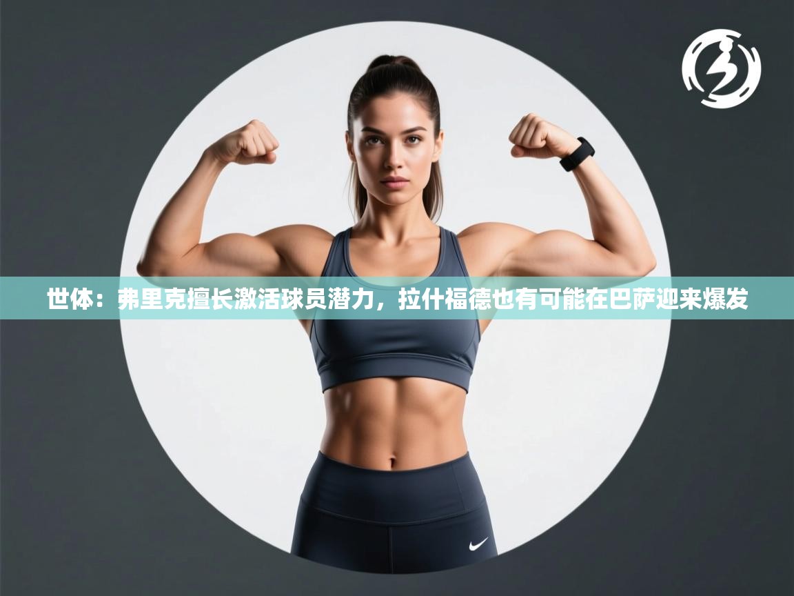 海星体育直播-世体：弗里克擅长激活球员潜力，拉什福德也有可能在巴萨迎来爆发