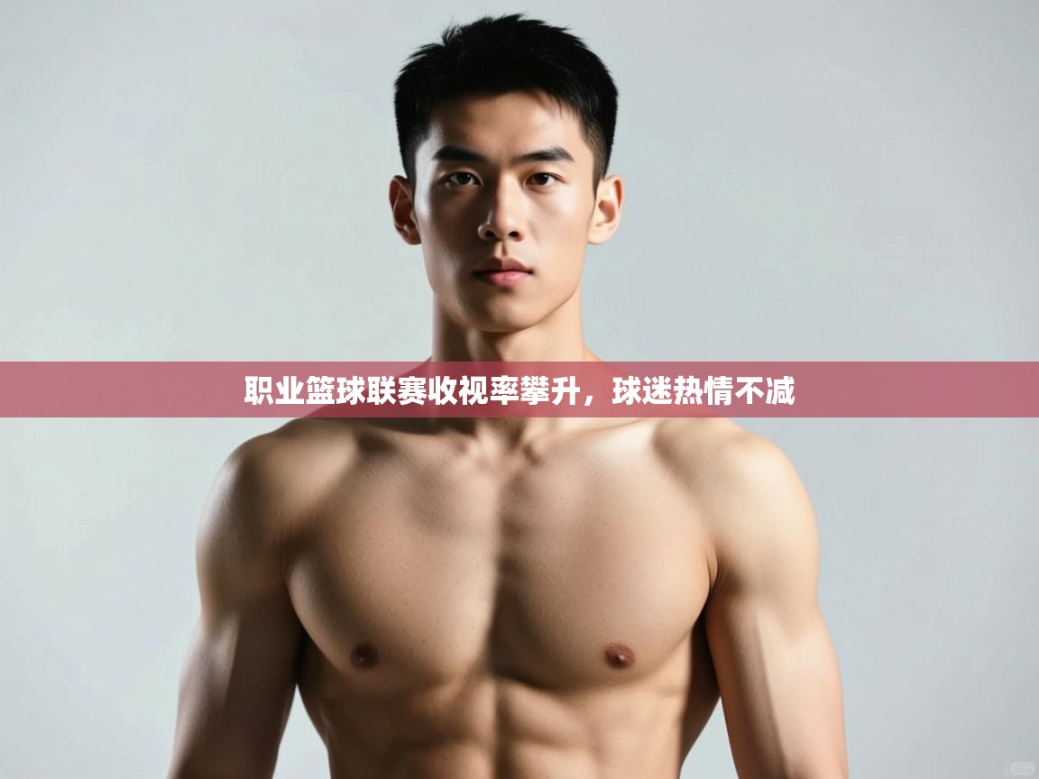 海星体育下载-职业篮球联赛收视率攀升，球迷热情不减  第1张