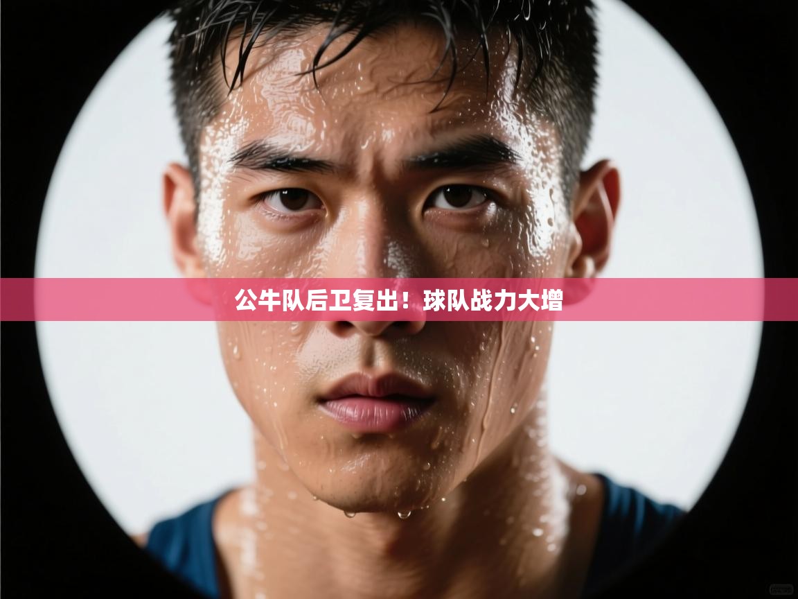 海星体育直播电脑版在线观看-公牛队后卫复出!球队战力大增 第3张