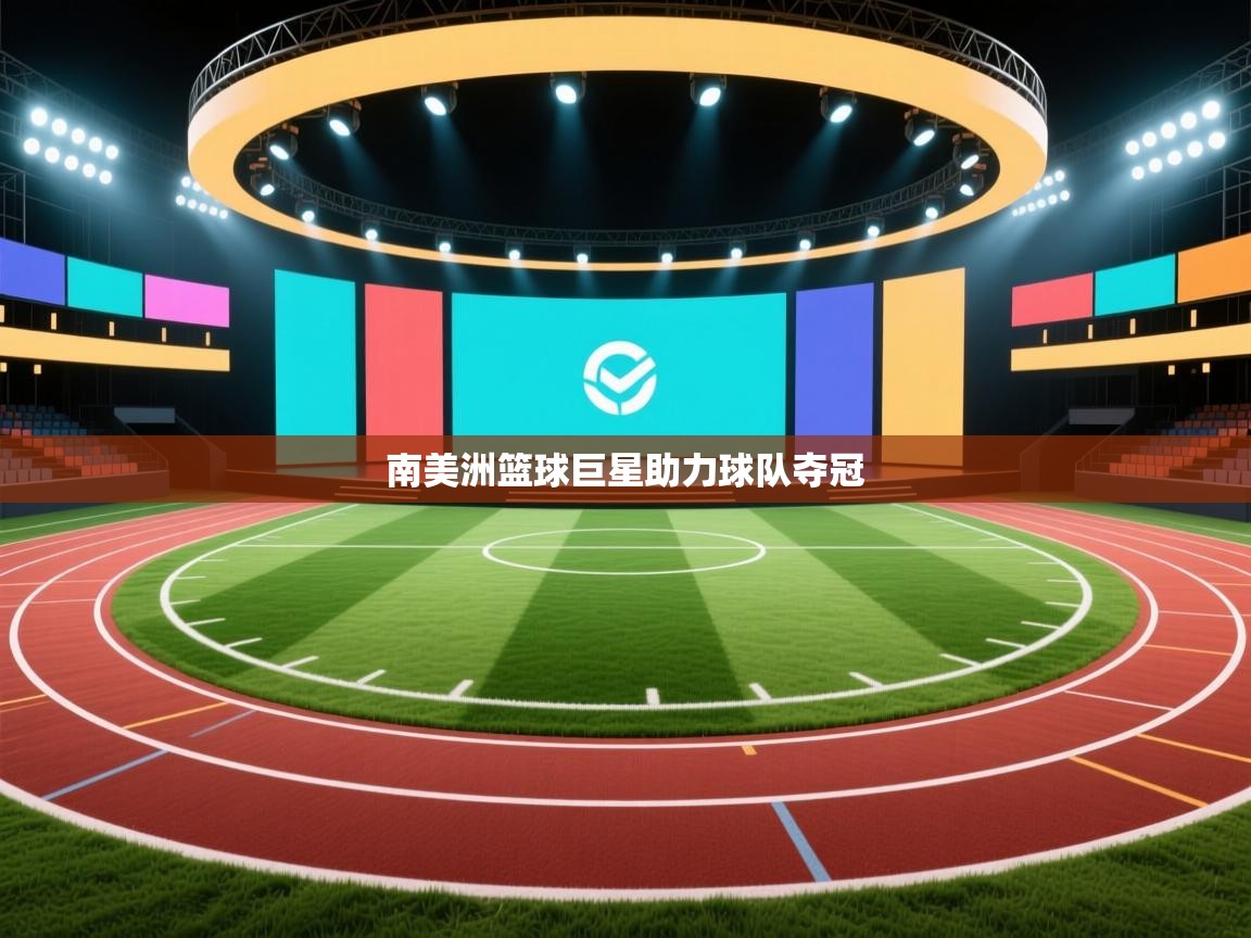 海星体育app下载-南美洲篮球巨星助力球队夺冠  第3张