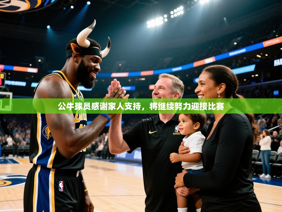 海星体育app下载-公牛球员感谢家人支持，将继续努力迎接比赛