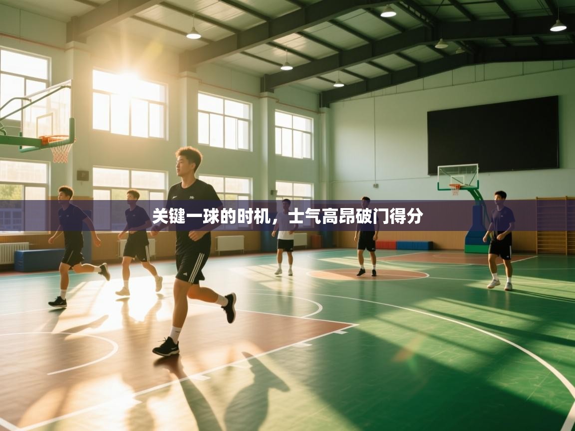 海星体育app官网下载-关键一球的时机，士气高昂破门得分